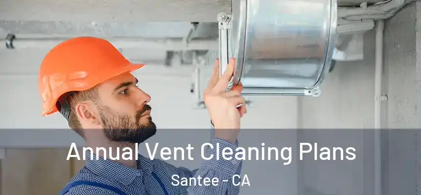 Annual Vent Cleaning Plans Santee - CA