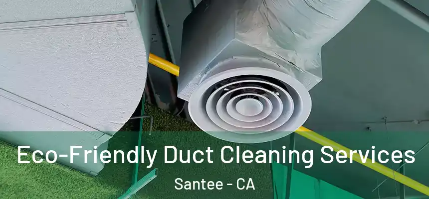 Eco-Friendly Duct Cleaning Services Santee - CA