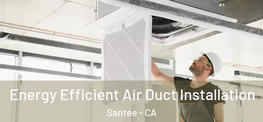Energy Efficient Air Duct Installation Santee - CA