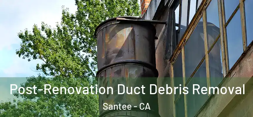 Post-Renovation Duct Debris Removal Santee - CA