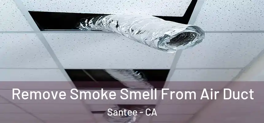 Remove Smoke Smell From Air Duct Santee - CA