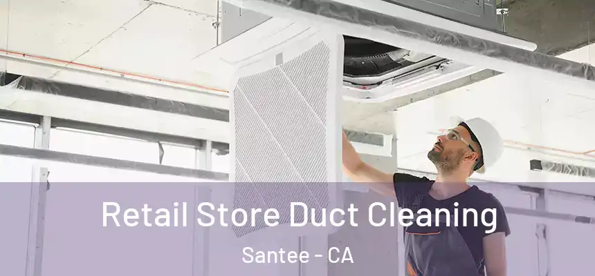 Retail Store Duct Cleaning Santee - CA
